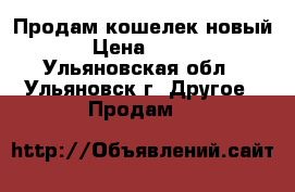 Продам кошелек новый › Цена ­ 500 - Ульяновская обл., Ульяновск г. Другое » Продам   